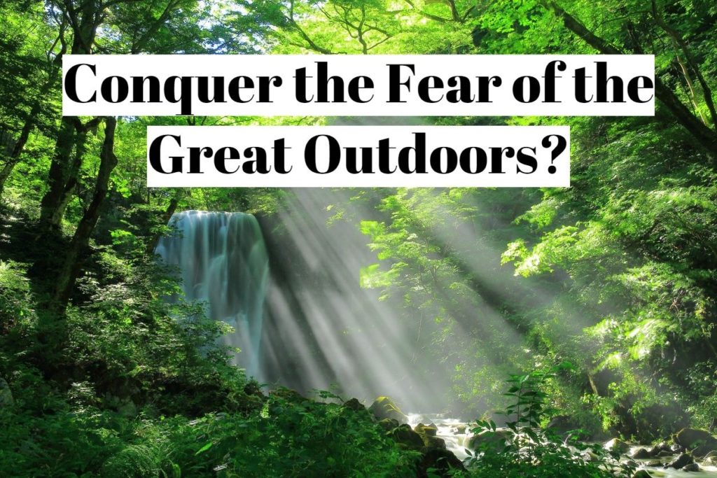 Conquer the Fear of the Great Outdoors