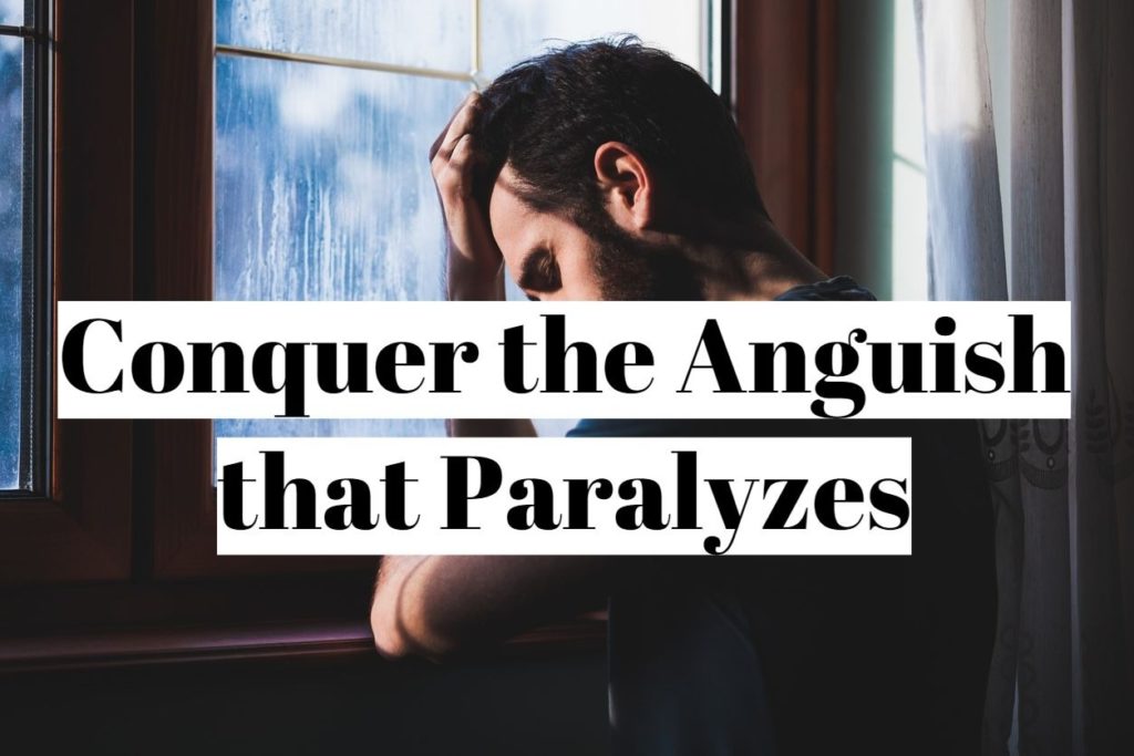 Conquer the Anguish that Paralyzes