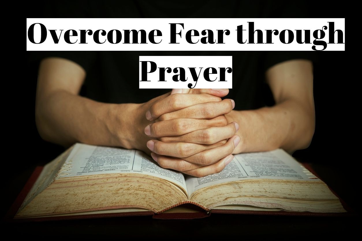 How to overcome fear through prayer and faith