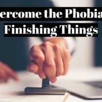 How to overcome the phobia of finishing things?