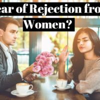 How to overcome the fear of rejection from women ?