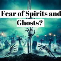 How to overcome your fear of spirits and ghosts ?