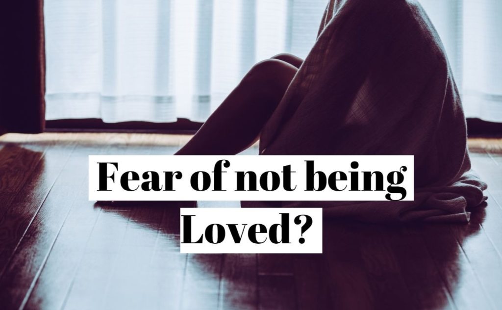 How to overcome the fear of not being loved (fear of rejection)