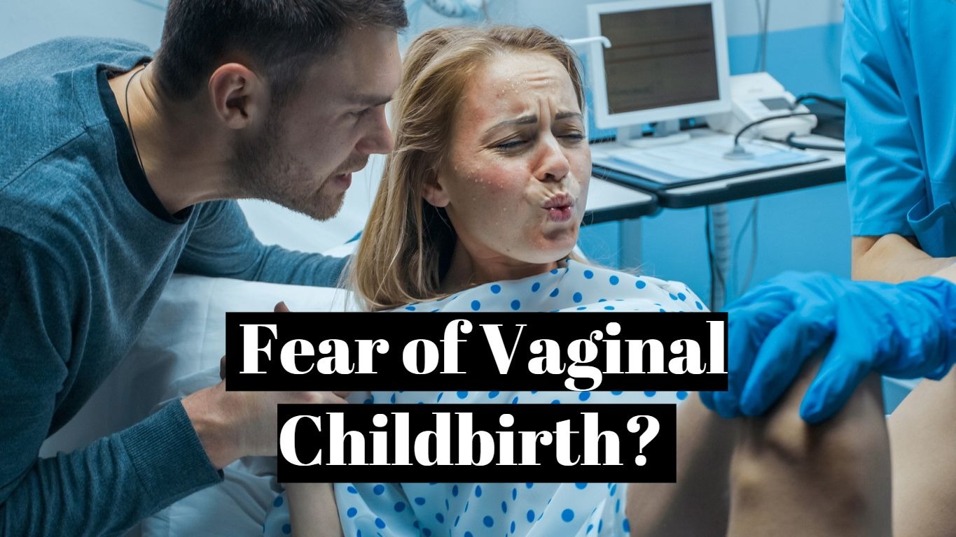 How To Overcome The Fear Of Vaginal Childbirth